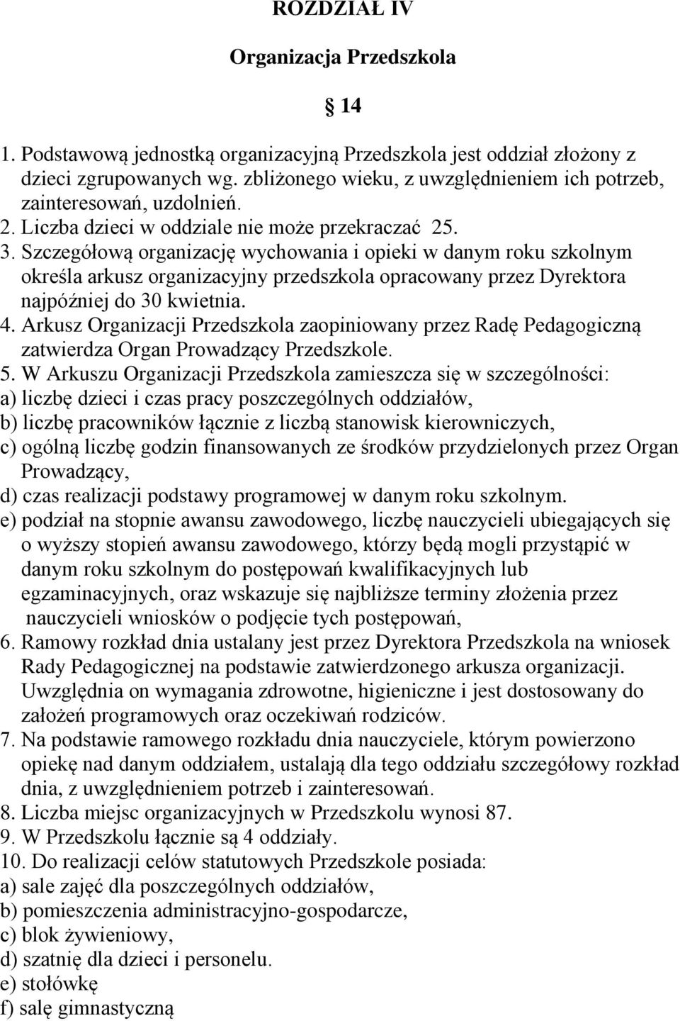 Szczegółową organizację wychowania i opieki w danym roku szkolnym określa arkusz organizacyjny przedszkola opracowany przez Dyrektora najpóźniej do 30 kwietnia. 4.