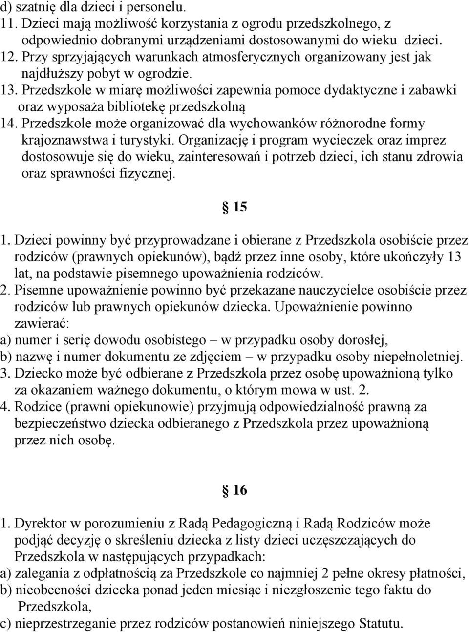 Przedszkole w miarę możliwości zapewnia pomoce dydaktyczne i zabawki oraz wyposaża bibliotekę przedszkolną 14. Przedszkole może organizować dla wychowanków różnorodne formy krajoznawstwa i turystyki.