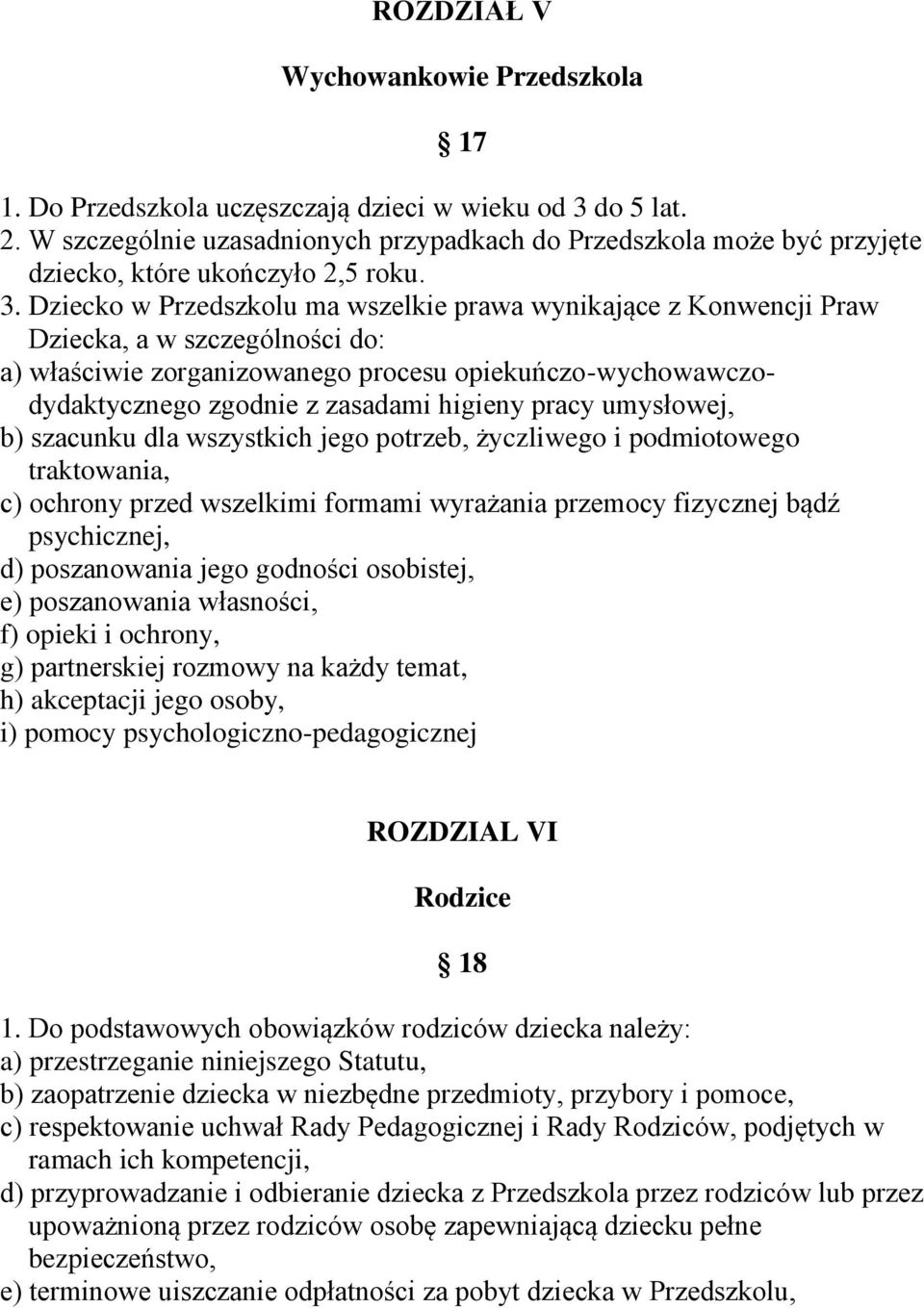 Dziecko w Przedszkolu ma wszelkie prawa wynikające z Konwencji Praw Dziecka, a w szczególności do: a) właściwie zorganizowanego procesu opiekuńczo-wychowawczodydaktycznego zgodnie z zasadami higieny