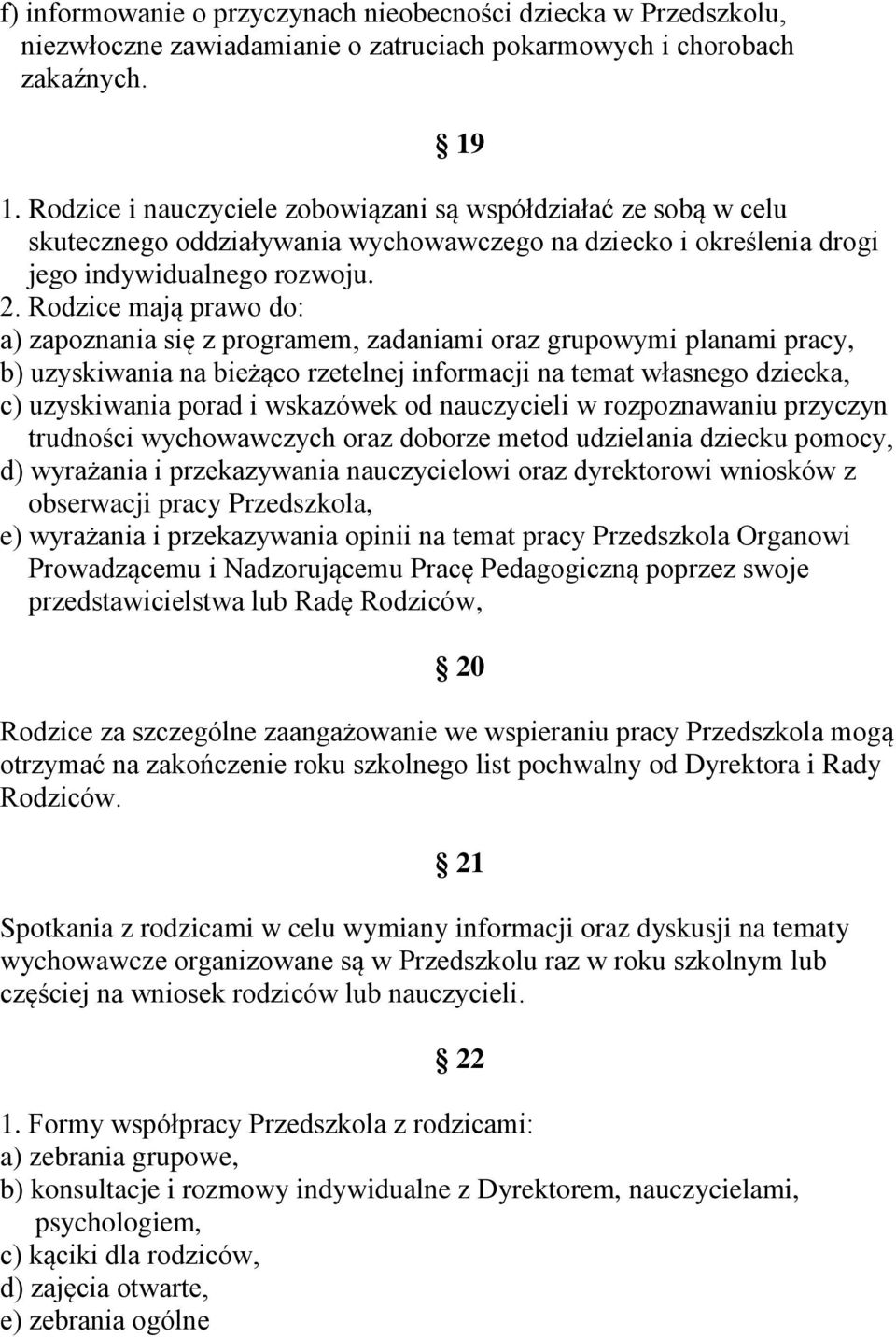 Rodzice mają prawo do: a) zapoznania się z programem, zadaniami oraz grupowymi planami pracy, b) uzyskiwania na bieżąco rzetelnej informacji na temat własnego dziecka, c) uzyskiwania porad i