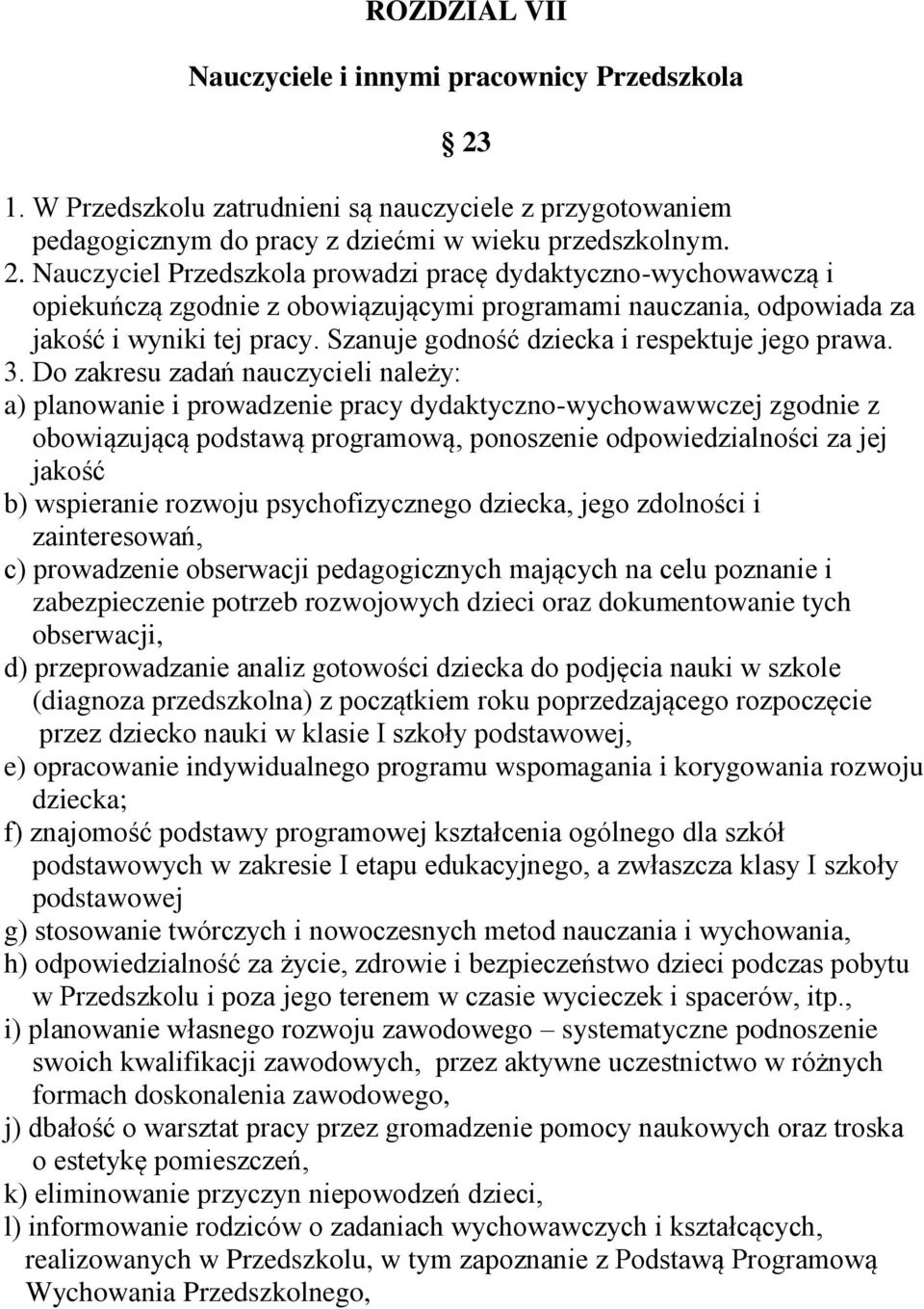 Nauczyciel Przedszkola prowadzi pracę dydaktyczno-wychowawczą i opiekuńczą zgodnie z obowiązującymi programami nauczania, odpowiada za jakość i wyniki tej pracy.
