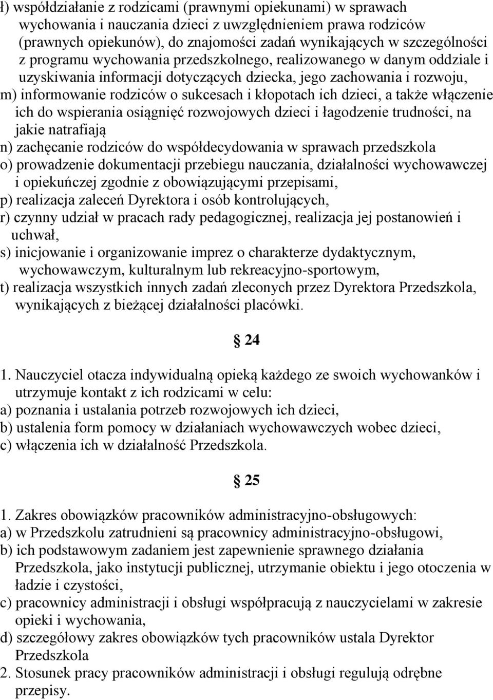 dzieci, a także włączenie ich do wspierania osiągnięć rozwojowych dzieci i łagodzenie trudności, na jakie natrafiają n) zachęcanie rodziców do współdecydowania w sprawach przedszkola o) prowadzenie