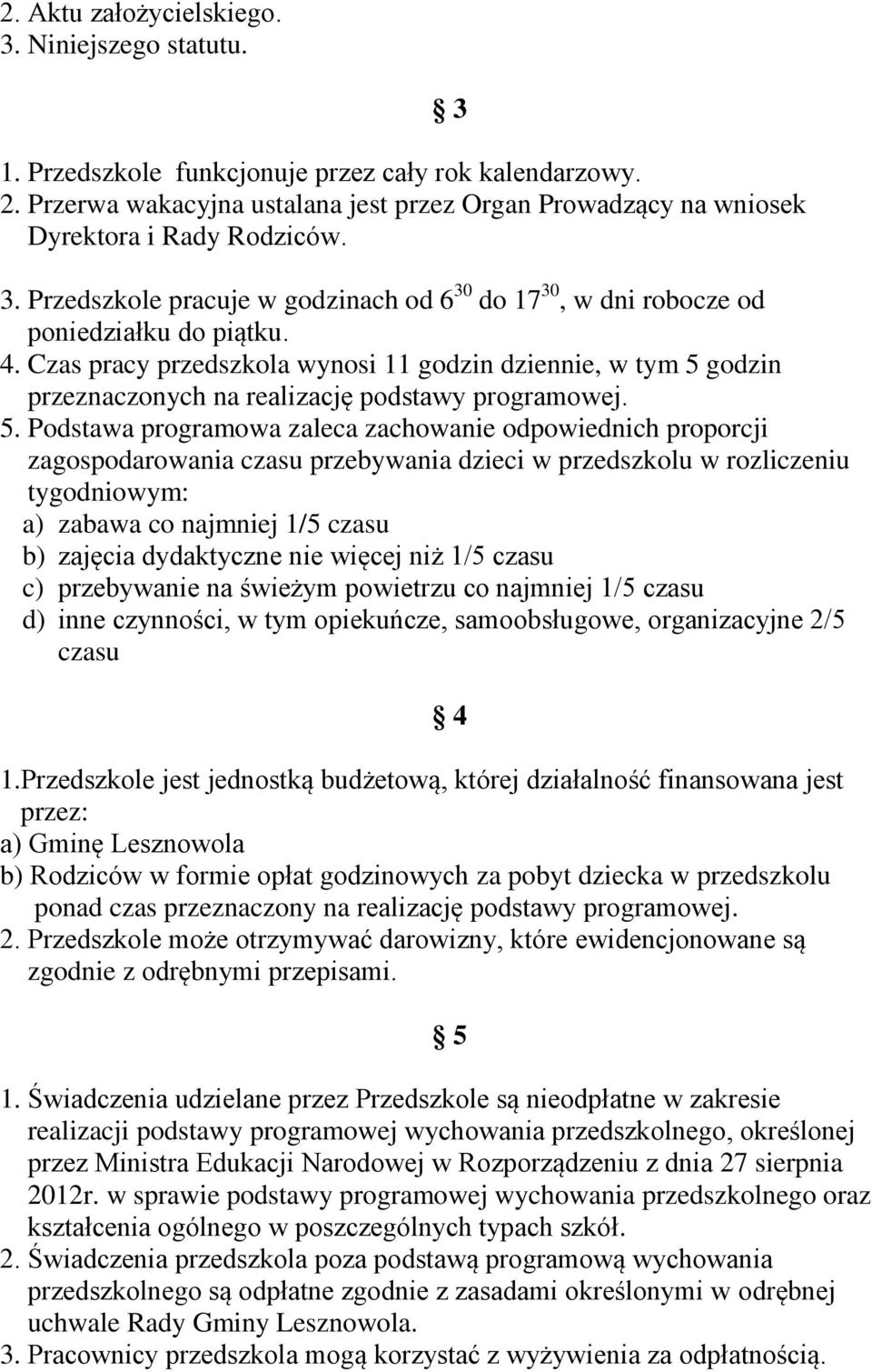 Czas pracy przedszkola wynosi 11 godzin dziennie, w tym 5 