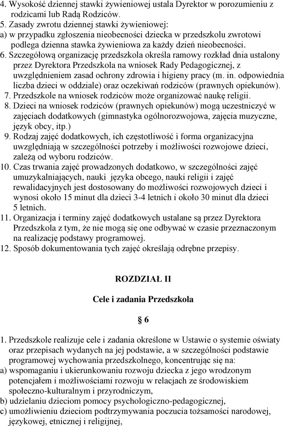 Szczegółową organizację przedszkola określa ramowy rozkład dnia ustalony przez Dyrektora Przedszkola na wniosek Rady Pedagogicznej, z uwzględnieniem zasad ochrony zdrowia i higieny pracy (m. in.