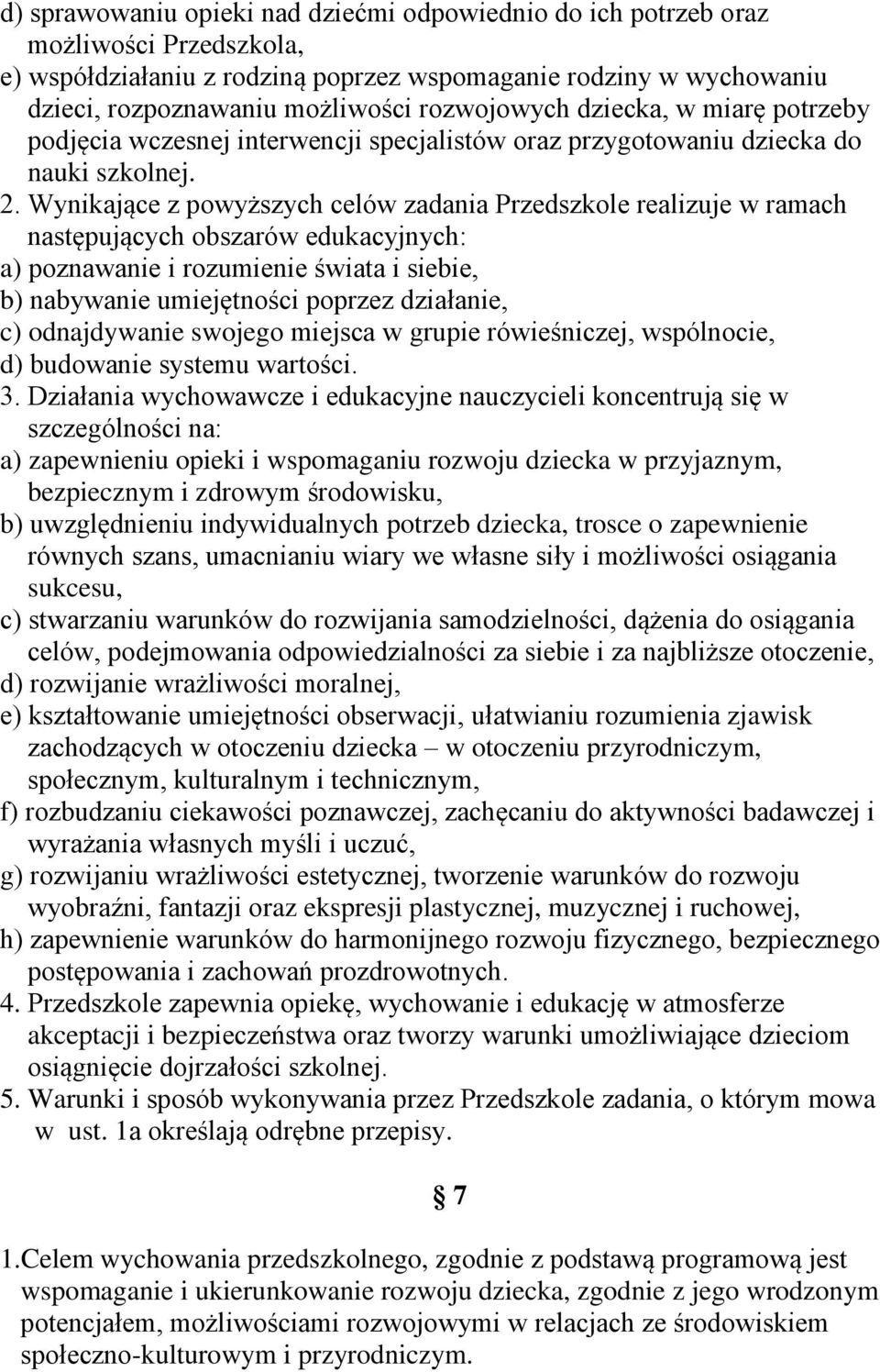 Wynikające z powyższych celów zadania Przedszkole realizuje w ramach następujących obszarów edukacyjnych: a) poznawanie i rozumienie świata i siebie, b) nabywanie umiejętności poprzez działanie, c)