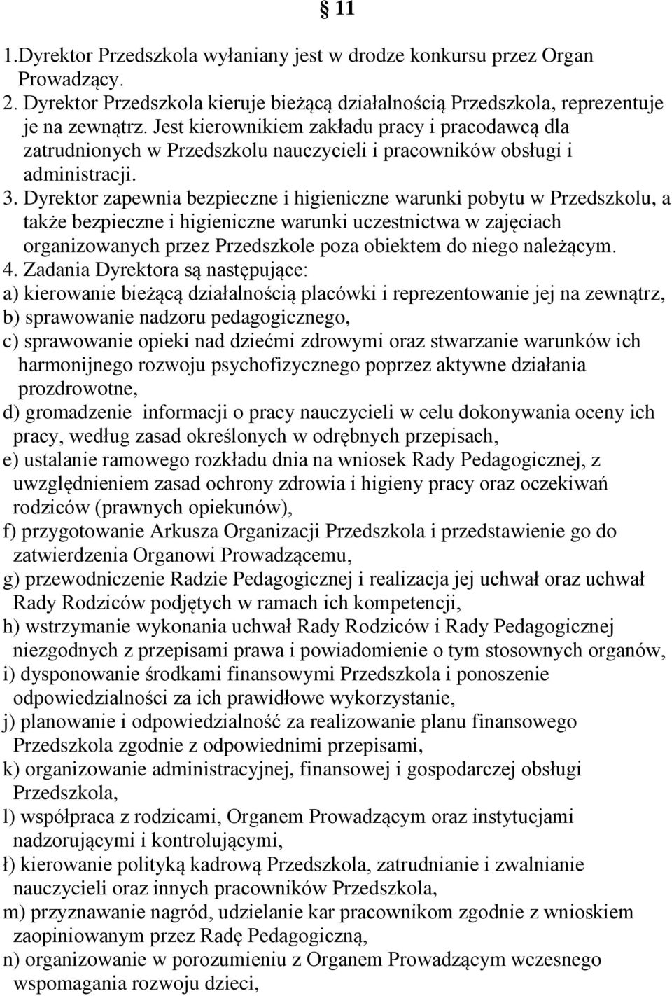 Dyrektor zapewnia bezpieczne i higieniczne warunki pobytu w Przedszkolu, a także bezpieczne i higieniczne warunki uczestnictwa w zajęciach organizowanych przez Przedszkole poza obiektem do niego