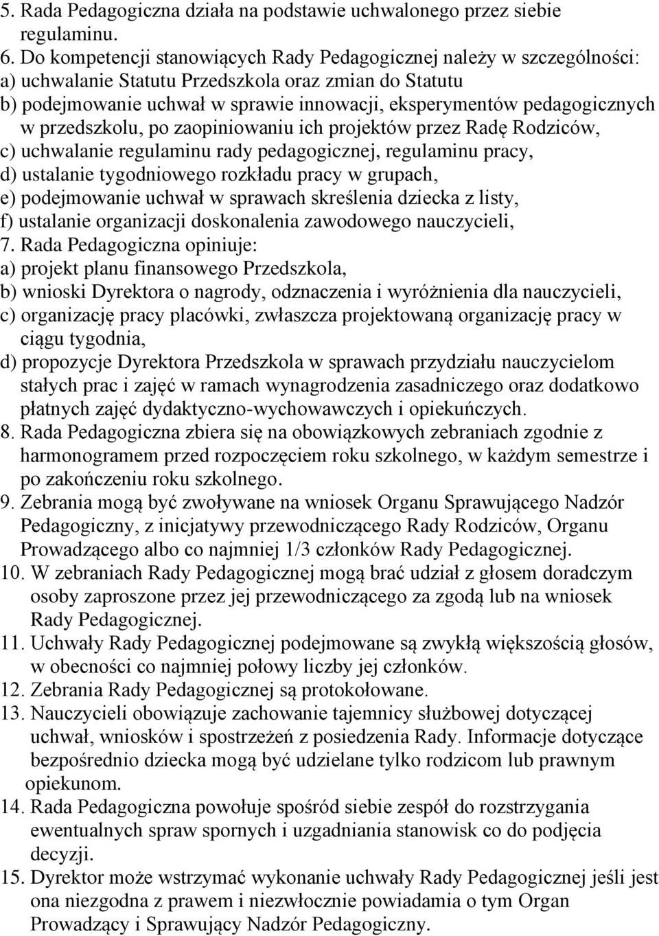 w przedszkolu, po zaopiniowaniu ich projektów przez Radę Rodziców, c) uchwalanie regulaminu rady pedagogicznej, regulaminu pracy, d) ustalanie tygodniowego rozkładu pracy w grupach, e) podejmowanie
