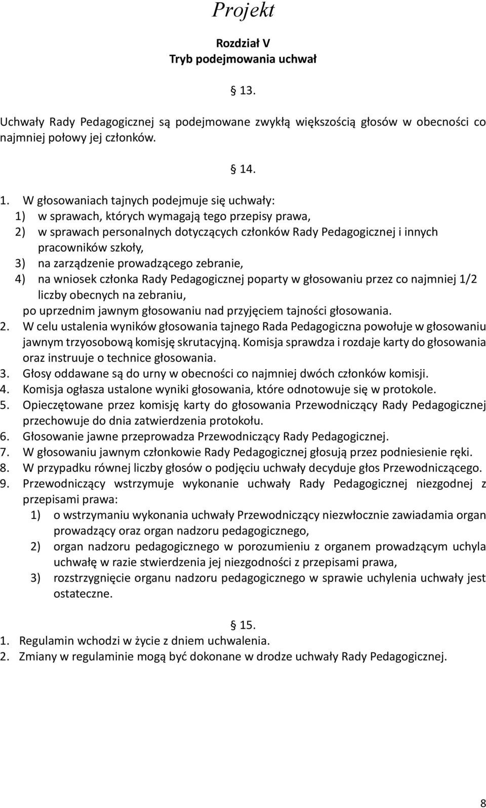 . 1. W głosowaniach tajnych podejmuje się uchwały: 1) w sprawach, których wymagają tego przepisy prawa, 2) w sprawach personalnych dotyczących członków Rady Pedagogicznej i innych pracowników szkoły,