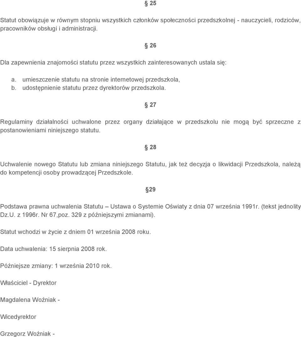 27 Regulaminy działalności uchwalone przez organy działające w przedszkolu nie mogą być sprzeczne z postanowieniami niniejszego statutu.