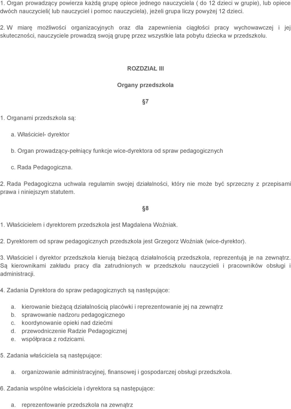 ROZDZIAŁ III Organy przedszkola 7 1. Organami przedszkola są: a. Właściciel- dyrektor b. Organ prowadzący-pełniący funkcje wice-dyrektora od spraw pedagogicznych c. Rada Pedagogiczna. 2.