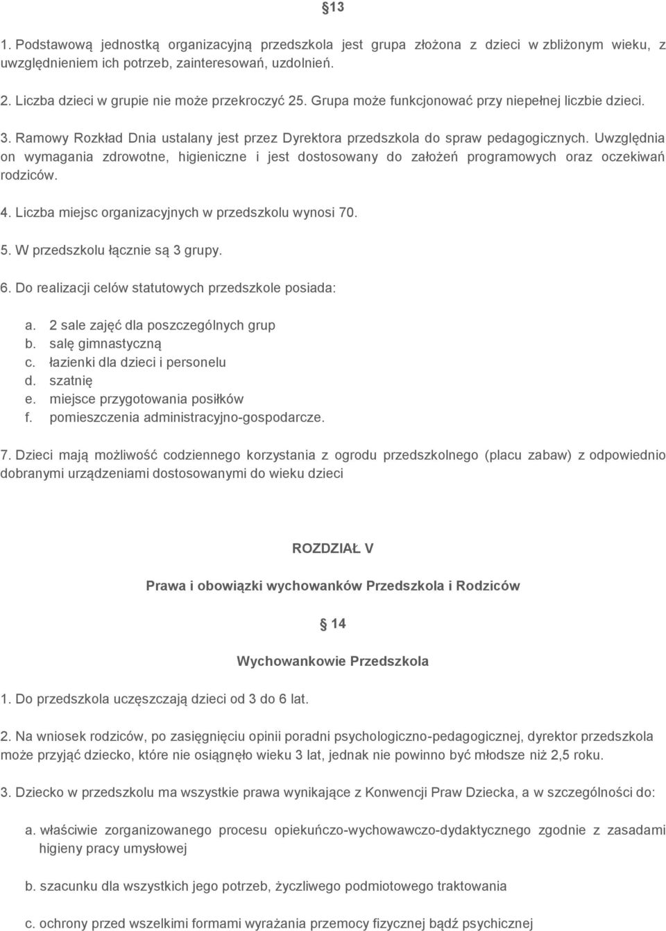 Uwzględnia on wymagania zdrowotne, higieniczne i jest dostosowany do założeń programowych oraz oczekiwań rodziców. 4. Liczba miejsc organizacyjnych w przedszkolu wynosi 70. 5.