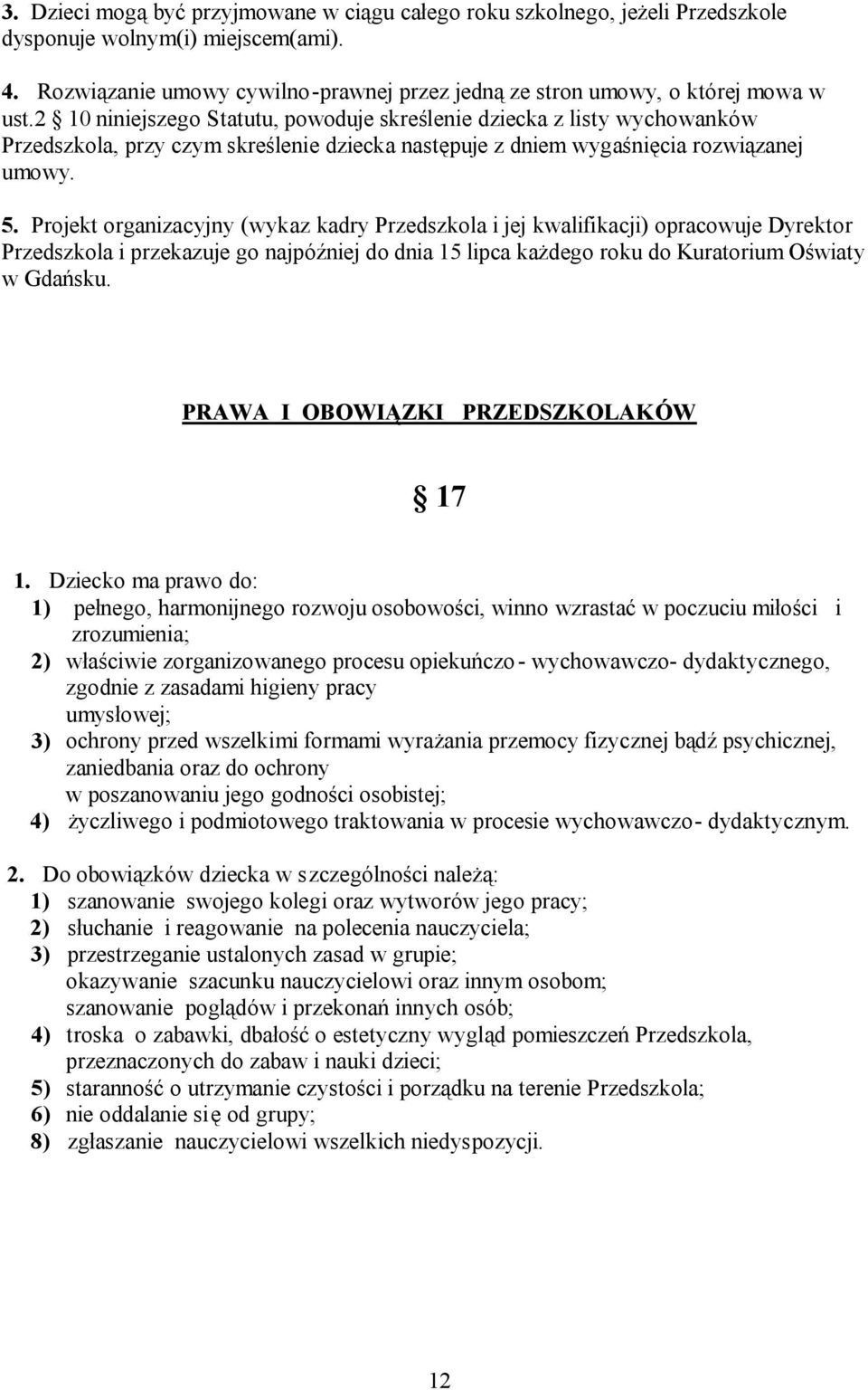 2 10 niniejszego Statutu, powoduje skreślenie dziecka z listy wychowanków Przedszkola, przy czym skreślenie dziecka następuje z dniem wygaśnięcia rozwiązanej umowy. 5.