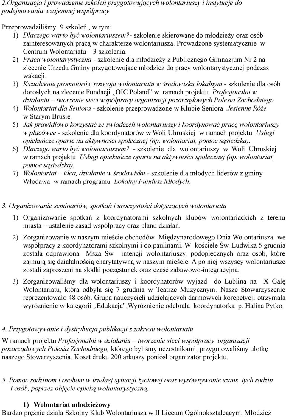 2) Praca wolontarystyczna - szkolenie dla młodzieży z Publicznego Gimnazjum Nr 2 na zlecenie Urzędu Gminy przygotowujące młodzież do pracy wolontarystycznej podczas wakacji.