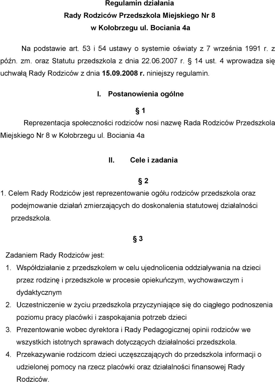 Postanowienia ogólne 1 Reprezentacja społeczności rodziców nosi nazwę Rada Rodziców Przedszkola Miejskiego Nr 8 w Kołobrzegu ul. Bociania 4a II. Cele i zadania 2 1.