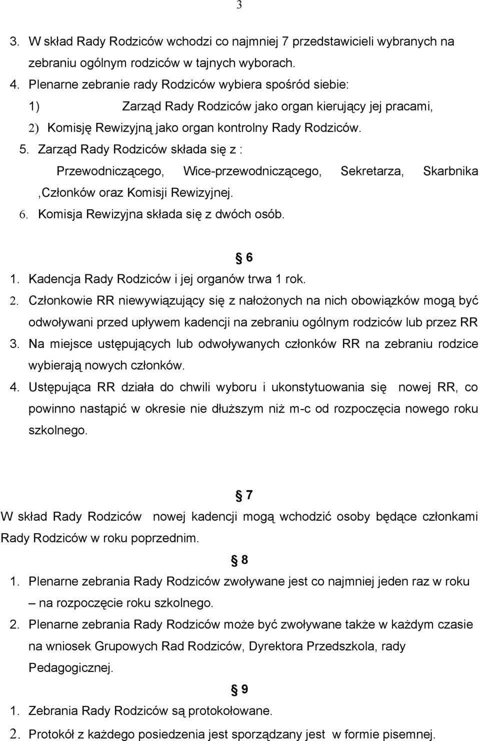 Zarząd Rady Rodziców składa się z : Przewodniczącego, Wice-przewodniczącego, Sekretarza, Skarbnika,Członków oraz Komisji Rewizyjnej. 6. Komisja Rewizyjna składa się z dwóch osób. 6 1.