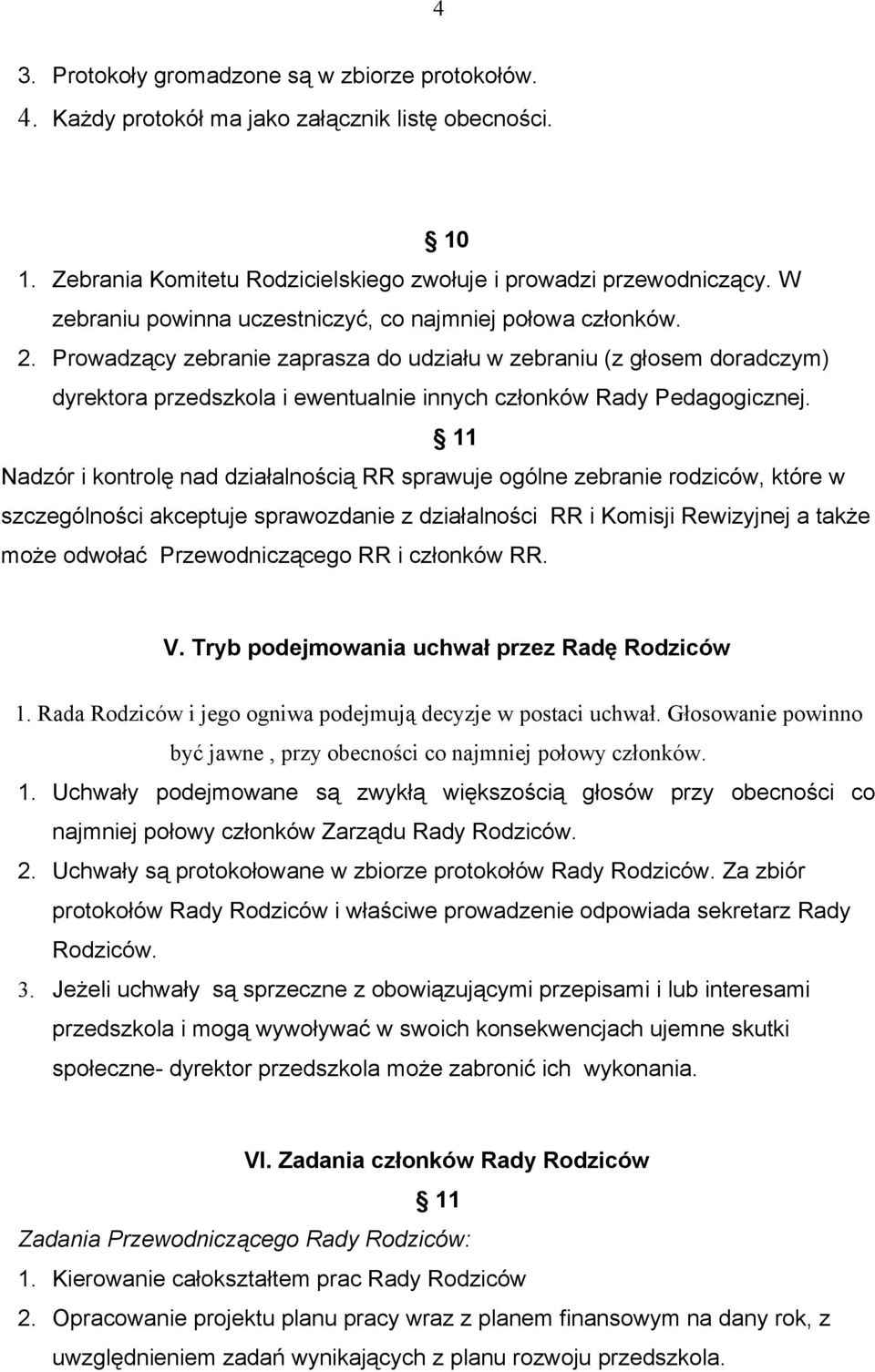 Prowadzący zebranie zaprasza do udziału w zebraniu (z głosem doradczym) dyrektora przedszkola i ewentualnie innych członków Rady Pedagogicznej.