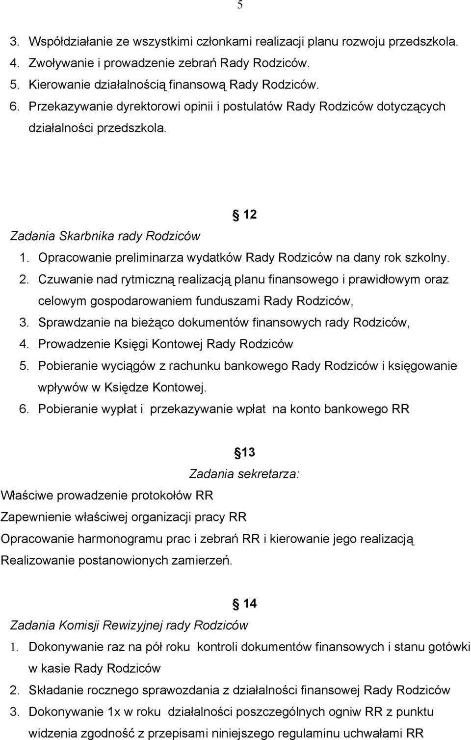 Opracowanie preliminarza wydatków Rady Rodziców na dany rok szkolny. 2. Czuwanie nad rytmiczną realizacją planu finansowego i prawidłowym oraz celowym gospodarowaniem funduszami Rady Rodziców, 3.