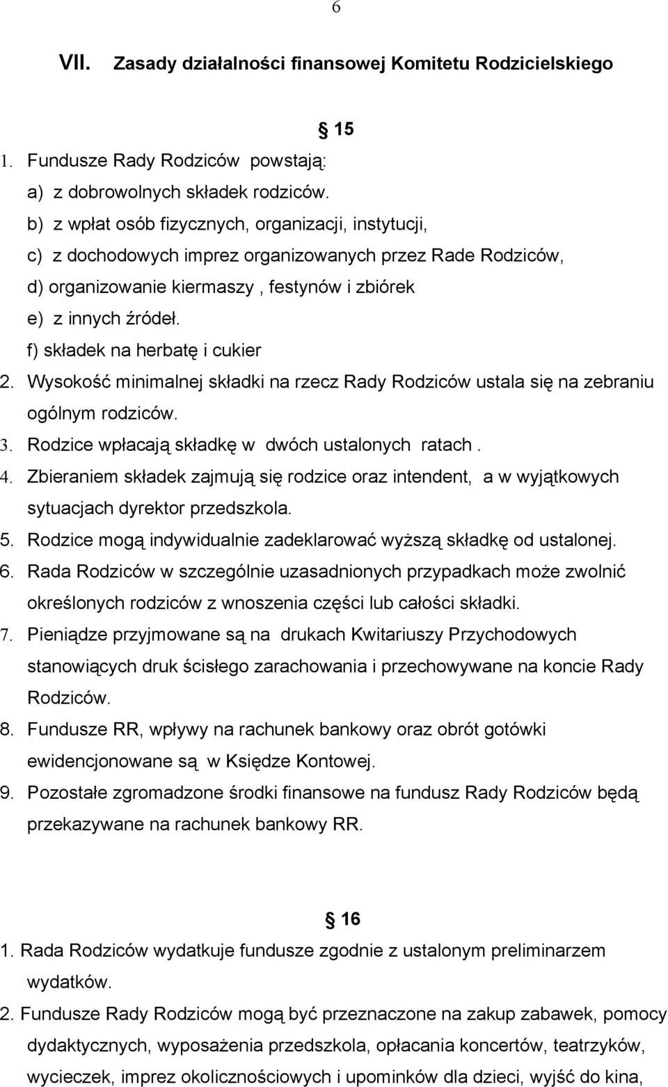 f) składek na herbatę i cukier 2. Wysokość minimalnej składki na rzecz Rady Rodziców ustala się na zebraniu ogólnym rodziców. 3. Rodzice wpłacają składkę w dwóch ustalonych ratach. 4.