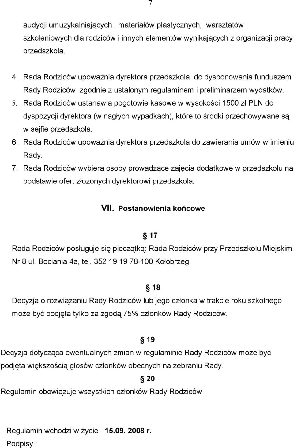 Rada Rodziców ustanawia pogotowie kasowe w wysokości 1500 zł PLN do dyspozycji dyrektora (w nagłych wypadkach), które to środki przechowywane są w sejfie przedszkola. 6.