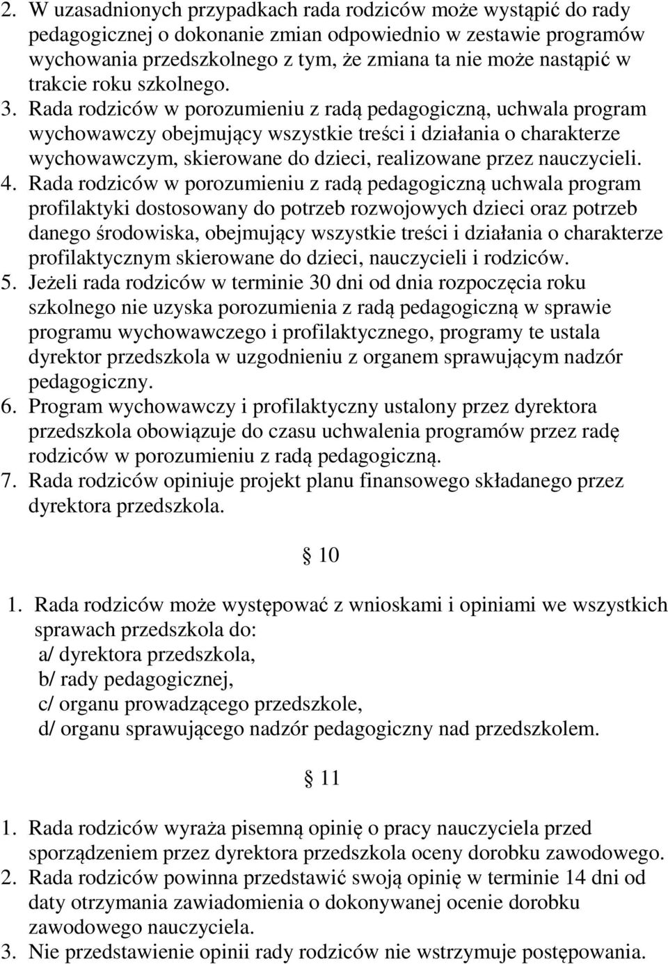 Rada rodziców w porozumieniu z radą pedagogiczną, uchwala program wychowawczy obejmujący wszystkie treści i działania o charakterze wychowawczym, skierowane do dzieci, realizowane przez nauczycieli.