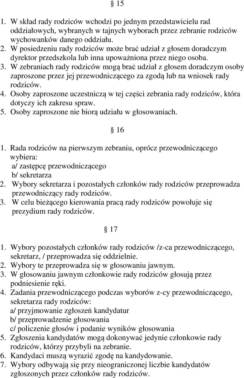 W zebraniach rady rodziców mogą brać udział z głosem doradczym osoby zaproszone przez jej przewodniczącego za zgodą lub na wniosek rady rodziców. 4.