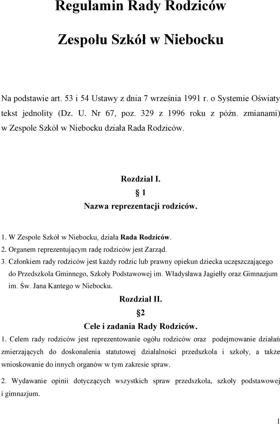 Organem reprezentującym radę rodziców jest Zarząd. 3. Członkiem rady rodziców jest każdy rodzic lub prawny opiekun dziecka uczęszczającego do Przedszkola Gminnego, Szkoły Podstawowej im.