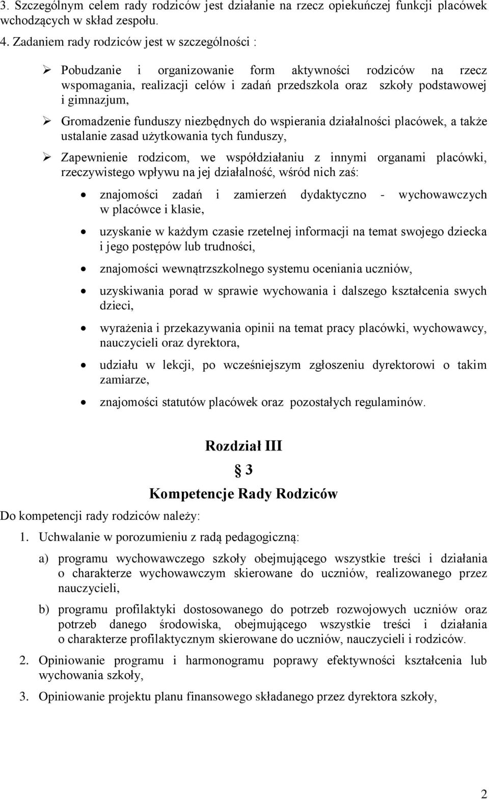 Gromadzenie funduszy niezbędnych do wspierania działalności placówek, a także ustalanie zasad użytkowania tych funduszy, Zapewnienie rodzicom, we współdziałaniu z innymi organami placówki,