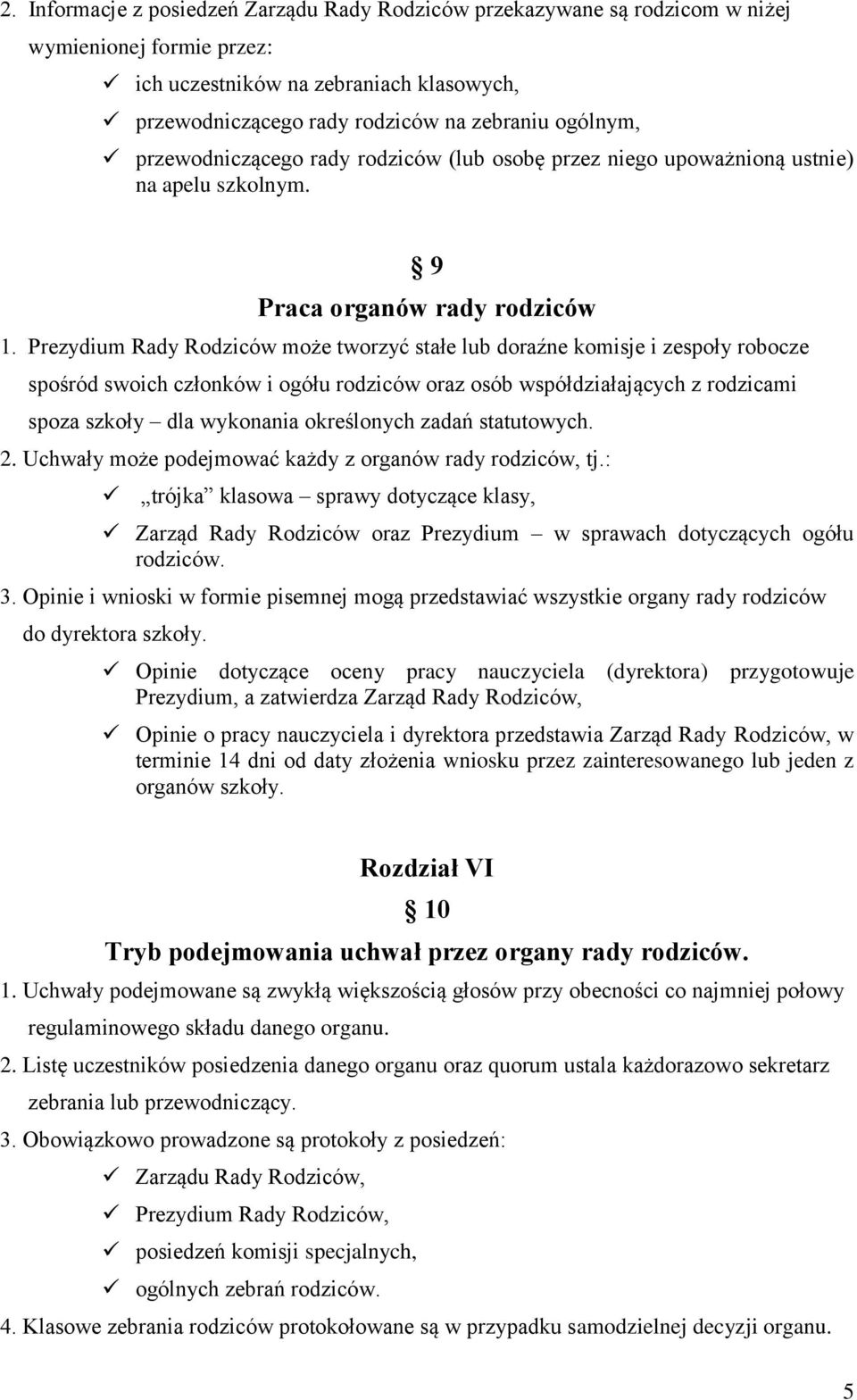 Prezydium Rady Rodziców może tworzyć stałe lub doraźne komisje i zespoły robocze spośród swoich członków i ogółu rodziców oraz osób współdziałających z rodzicami spoza szkoły dla wykonania