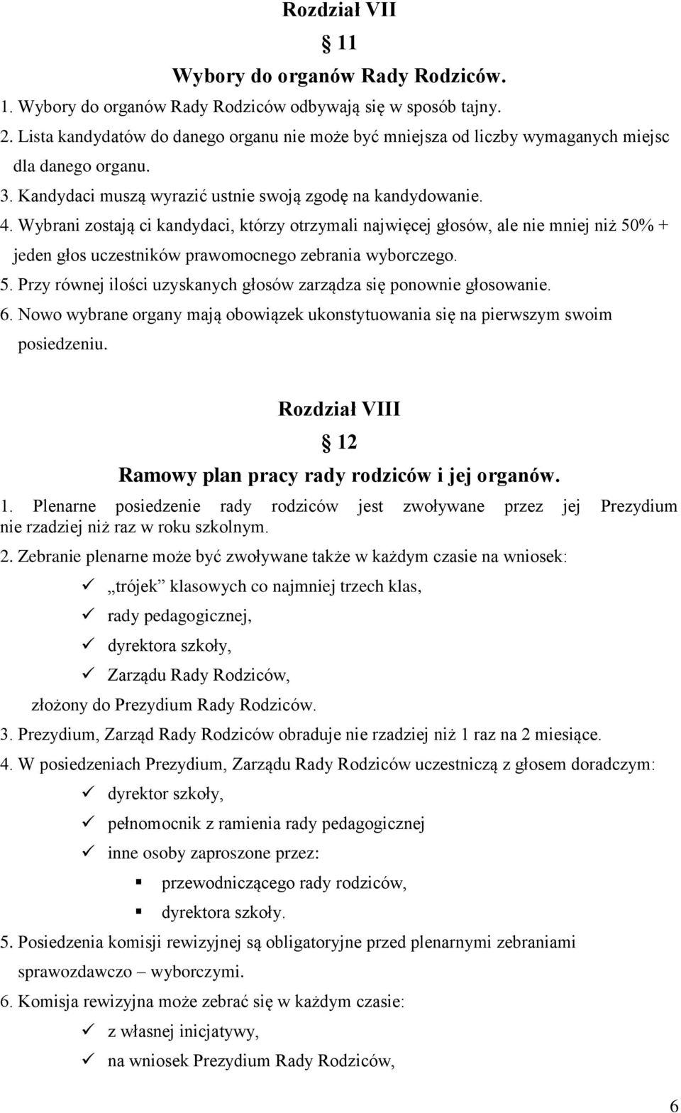 Wybrani zostają ci kandydaci, którzy otrzymali najwięcej głosów, ale nie mniej niż 50% + jeden głos uczestników prawomocnego zebrania wyborczego. 5. Przy równej ilości uzyskanych głosów zarządza się ponownie głosowanie.