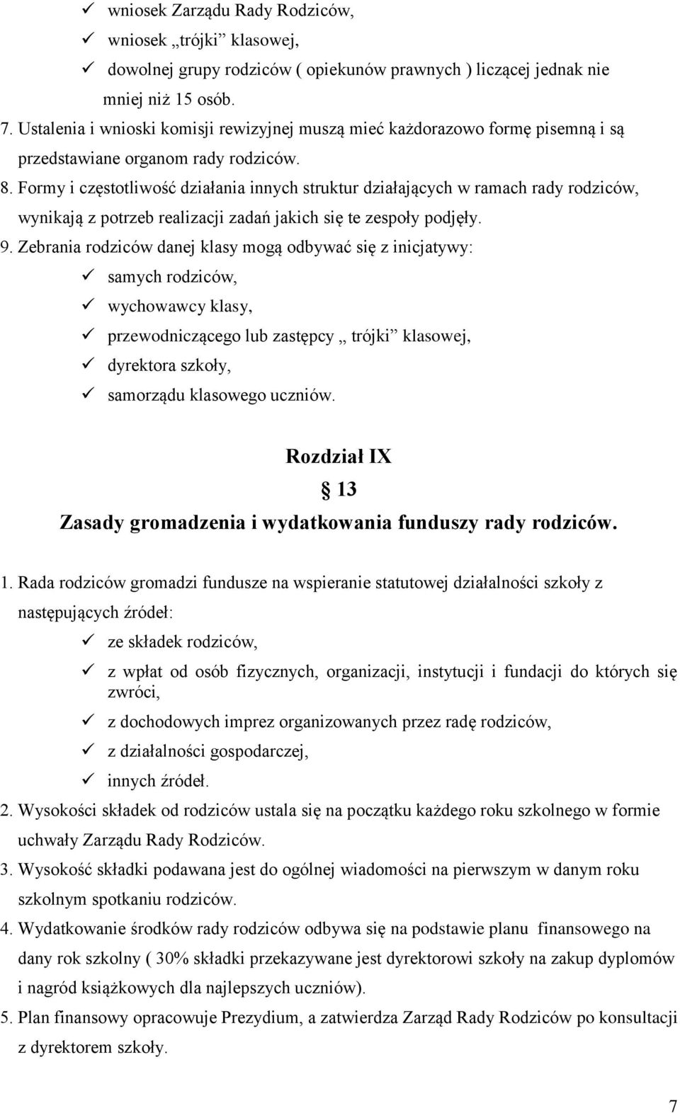Formy i częstotliwość działania innych struktur działających w ramach rady rodziców, wynikają z potrzeb realizacji zadań jakich się te zespoły podjęły. 9.