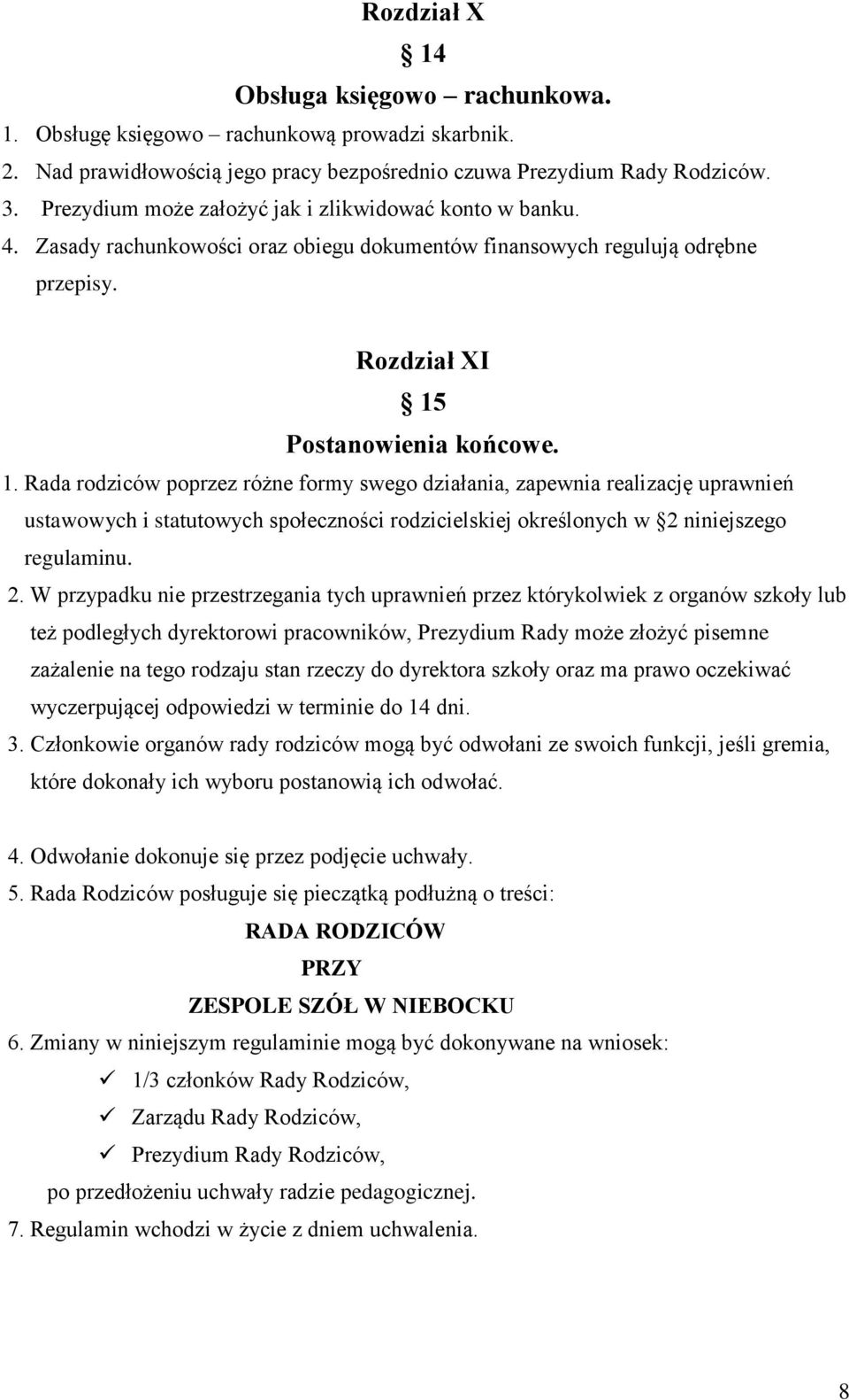 Postanowienia końcowe. 1. Rada rodziców poprzez różne formy swego działania, zapewnia realizację uprawnień ustawowych i statutowych społeczności rodzicielskiej określonych w 2 niniejszego regulaminu.