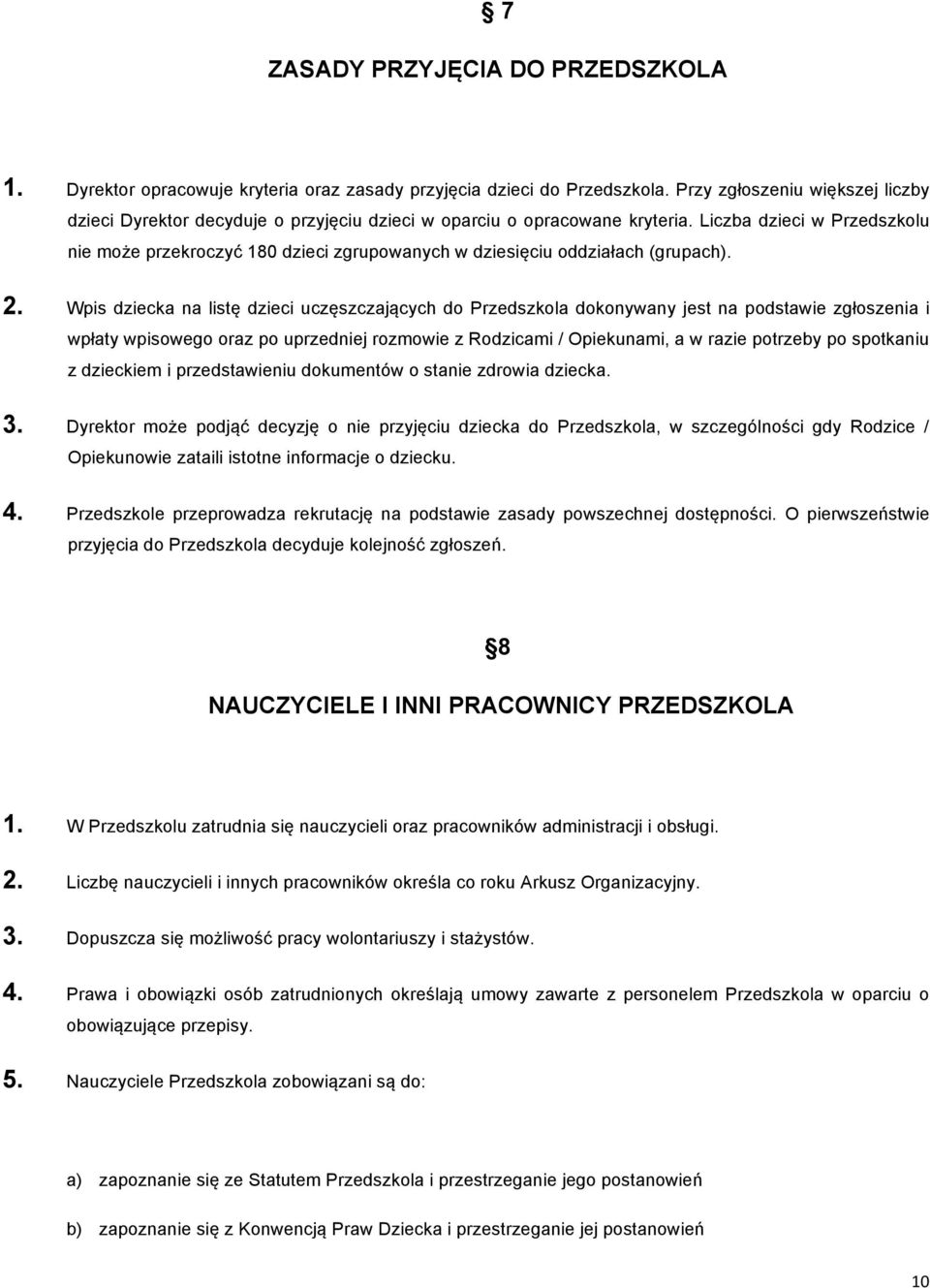 Liczba dzieci w Przedszkolu nie może przekroczyć 180 dzieci zgrupowanych w dziesięciu oddziałach (grupach). 2.