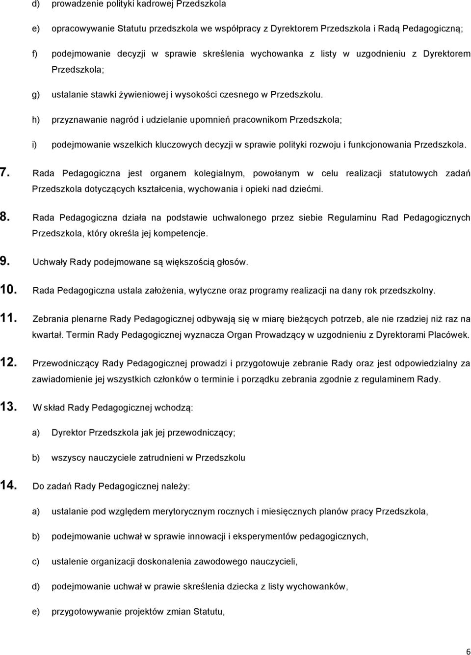 h) przyznawanie nagród i udzielanie upomnień pracownikom Przedszkola; i) podejmowanie wszelkich kluczowych decyzji w sprawie polityki rozwoju i funkcjonowania Przedszkola. 7.