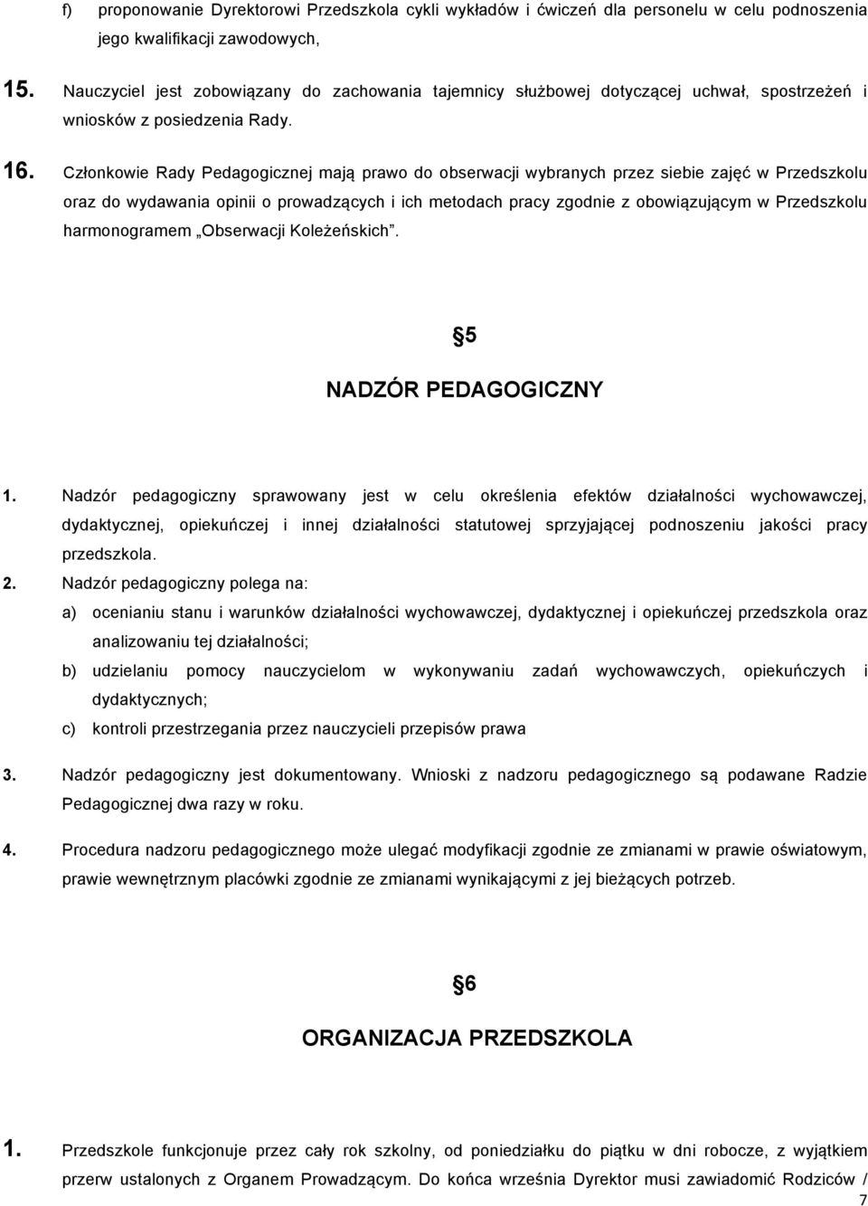Członkowie Rady Pedagogicznej mają prawo do obserwacji wybranych przez siebie zajęć w Przedszkolu oraz do wydawania opinii o prowadzących i ich metodach pracy zgodnie z obowiązującym w Przedszkolu