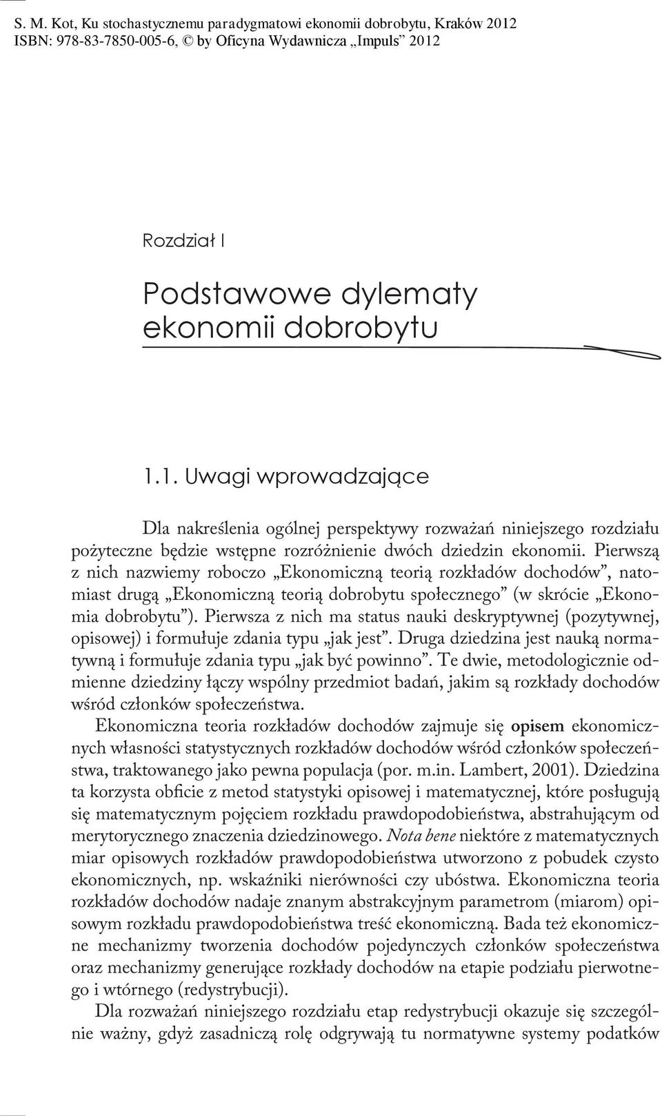Pierwszą z nich nazwiemy roboczo Ekonomiczną teorią rozkładów dochodów, natomiast drugą Ekonomiczną teorią dobrobytu społecznego (w skrócie Ekonomia dobrobytu ).