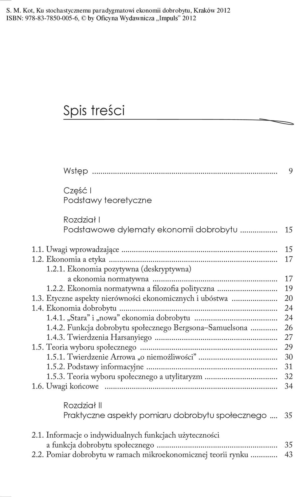 .. 26 1.4.3. Twierdzenia Harsanyiego... 27 1.5. Teoria wyboru społecznego... 29 1.5.1. Twierdzenie Arrowa o niemożliwości... 30 1.5.2. Podstawy informacyjne... 31 1.5.3. Teoria wyboru społecznego a utylitaryzm.