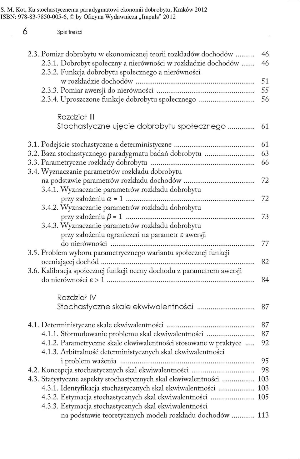 .. 61 3.2. Baza stochastycznego paradygmatu badań dobrobytu... 63 3.3. Parametryczne rozkłady dobrobytu... 66 3.4. Wyznaczanie parametrów rozkładu dobrobytu na podstawie parametrów rozkładu dochodów.