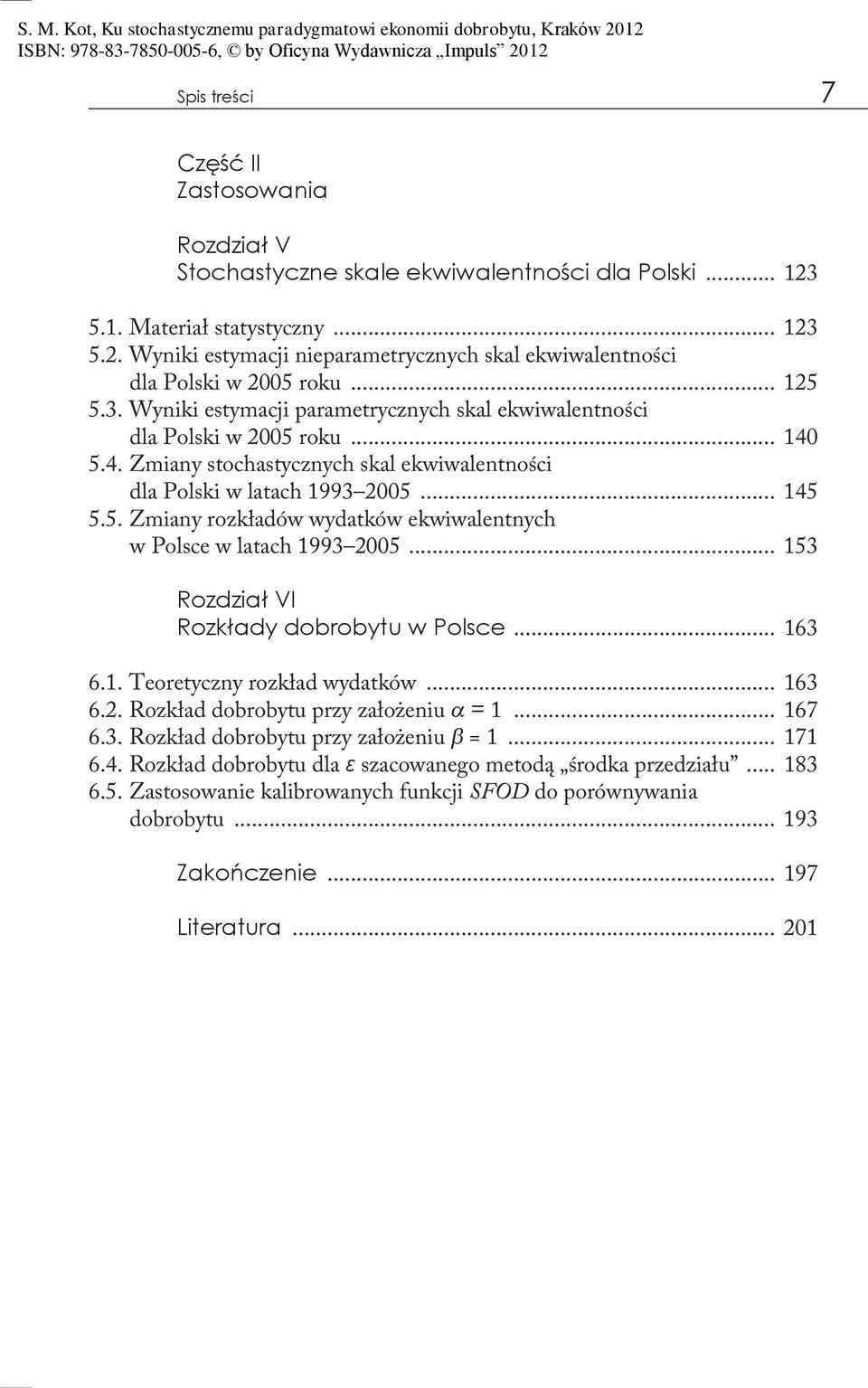 .. 153 Rozdział VI Rozkłady dobrobytu w Polsce... 163 6.1. Teoretyczny rozkład wydatków... 163 6.2. Rozkład dobrobytu przy założeniu = 1... 167 6.3. Rozkład dobrobytu przy założeniu = 1... 171 6.4.