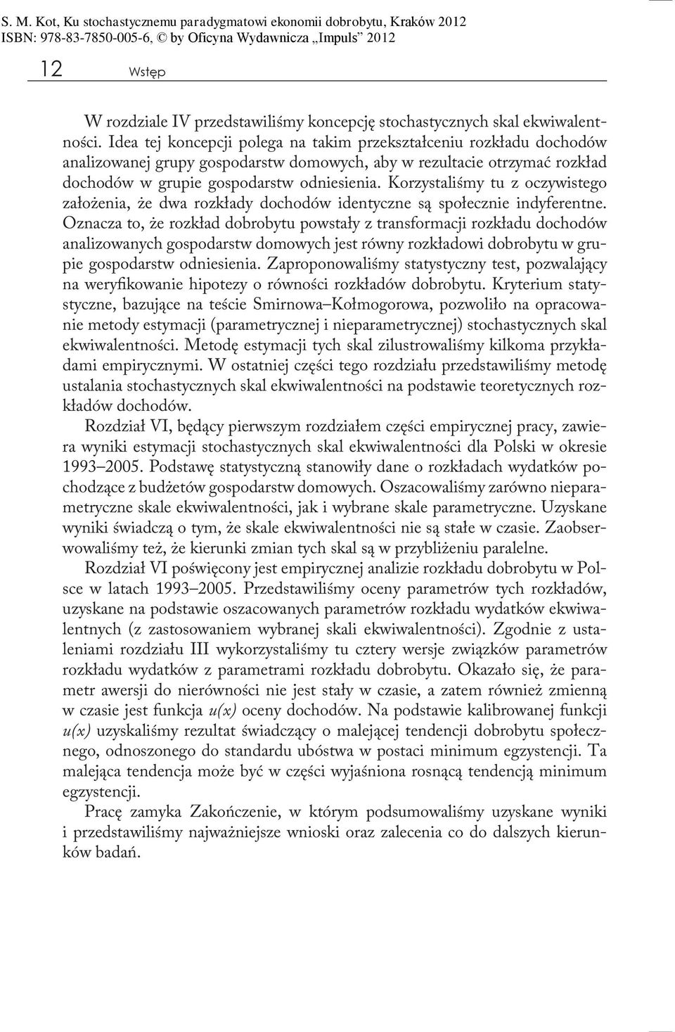 Korzystaliśmy tu z oczywistego założenia, że dwa rozkłady dochodów identyczne są społecznie indyferentne.