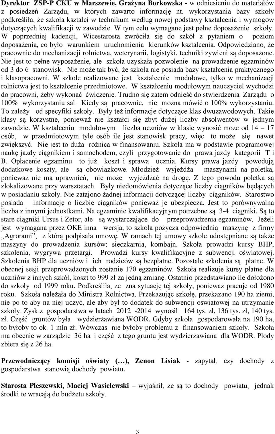 W tym celu wymagane jest pełne doposażenie szkoły. W poprzedniej kadencji, Wicestarosta zwróciła się do szkół z pytaniem o poziom doposażenia, co było warunkiem uruchomienia kierunków kształcenia.