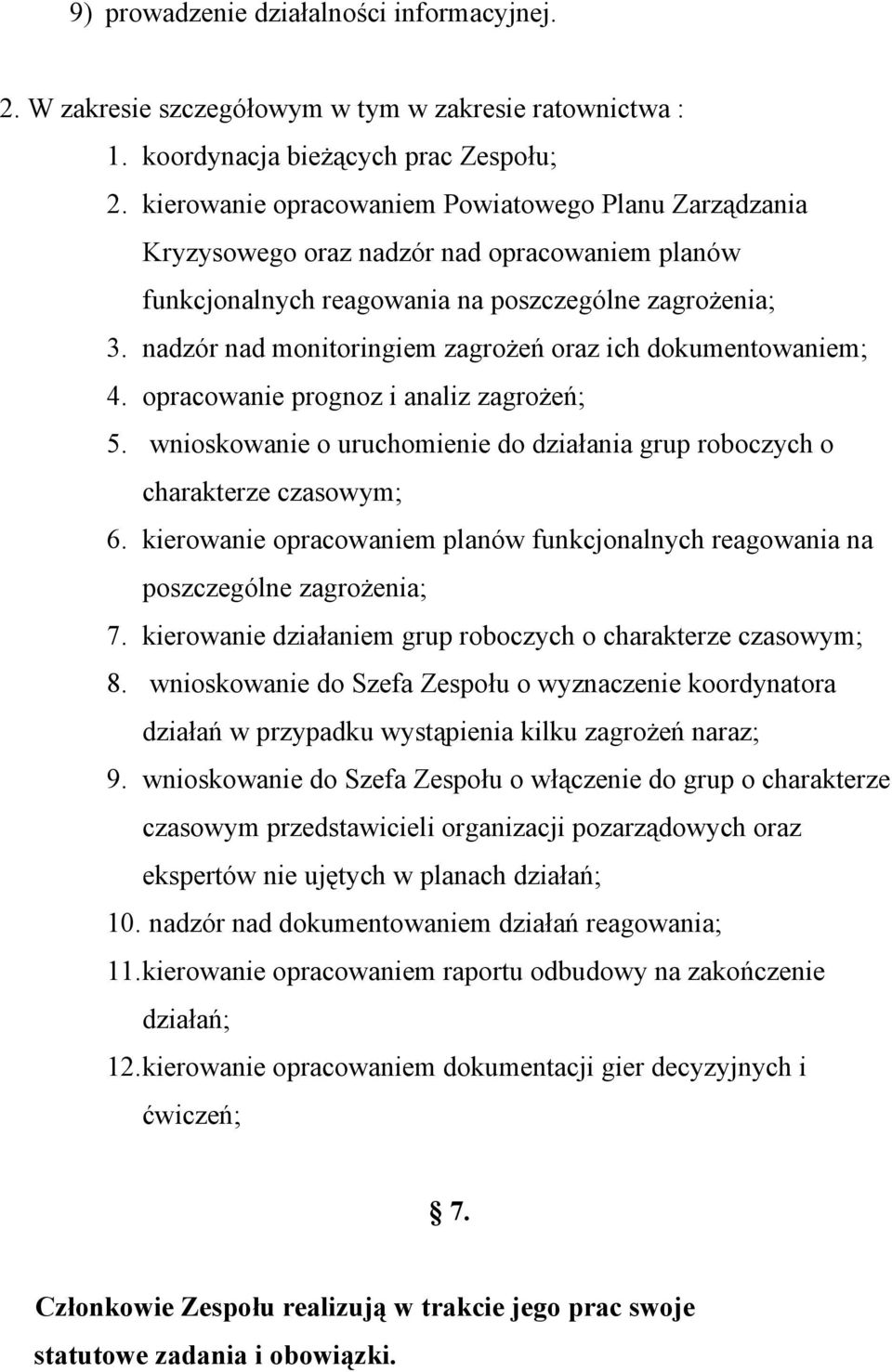 nadzór nad monitoringiem zagrożeń oraz ich dokumentowaniem; 4. opracowanie prognoz i analiz zagrożeń; 5. wnioskowanie o uruchomienie do działania grup roboczych o charakterze czasowym; 6.