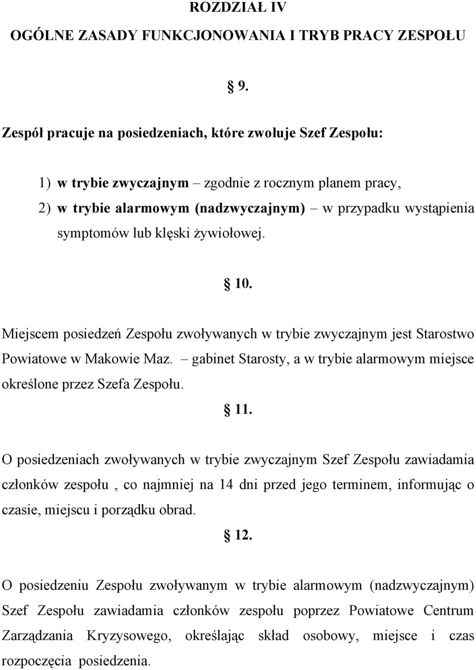 żywiołowej. 10. Miejscem posiedzeń Zespołu zwoływanych w trybie zwyczajnym jest Starostwo Powiatowe w Makowie Maz. gabinet Starosty, a w trybie alarmowym miejsce określone przez Szefa Zespołu. 11.