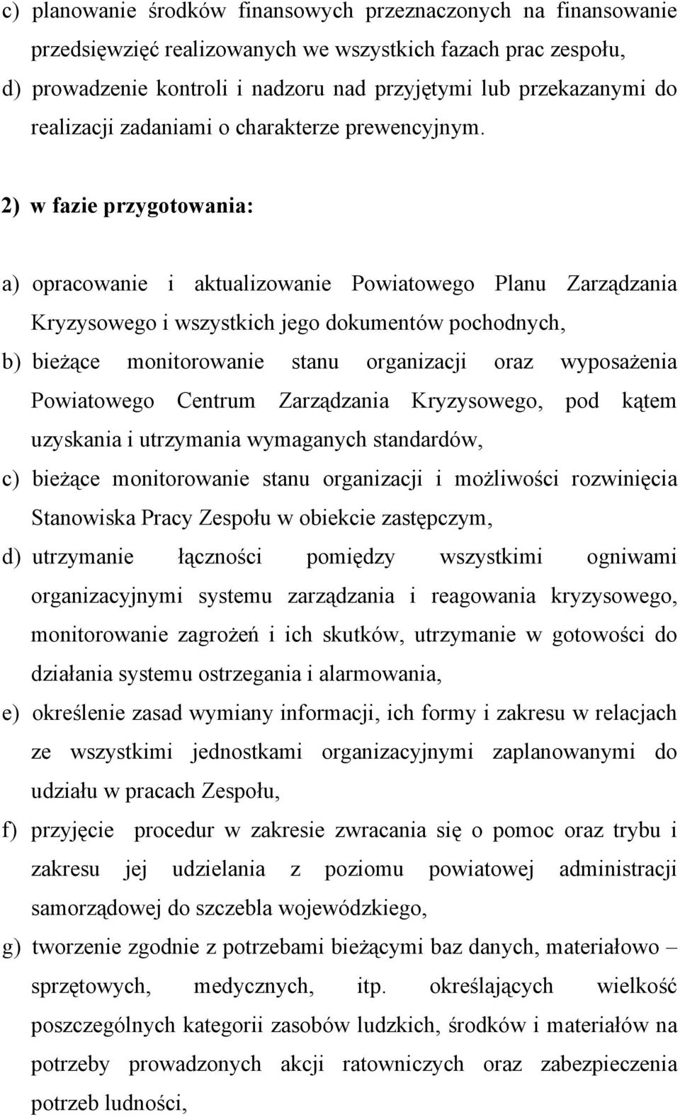 2) w fazie przygotowania: a) opracowanie i aktualizowanie Powiatowego Planu Zarządzania Kryzysowego i wszystkich jego dokumentów pochodnych, b) bieżące monitorowanie stanu organizacji oraz