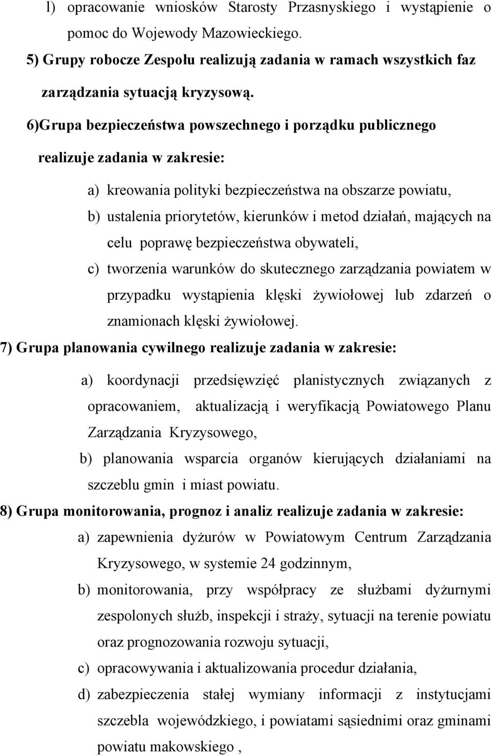 mających na celu poprawę bezpieczeństwa obywateli, c) tworzenia warunków do skutecznego zarządzania powiatem w przypadku wystąpienia klęski żywiołowej lub zdarzeń o znamionach klęski żywiołowej.