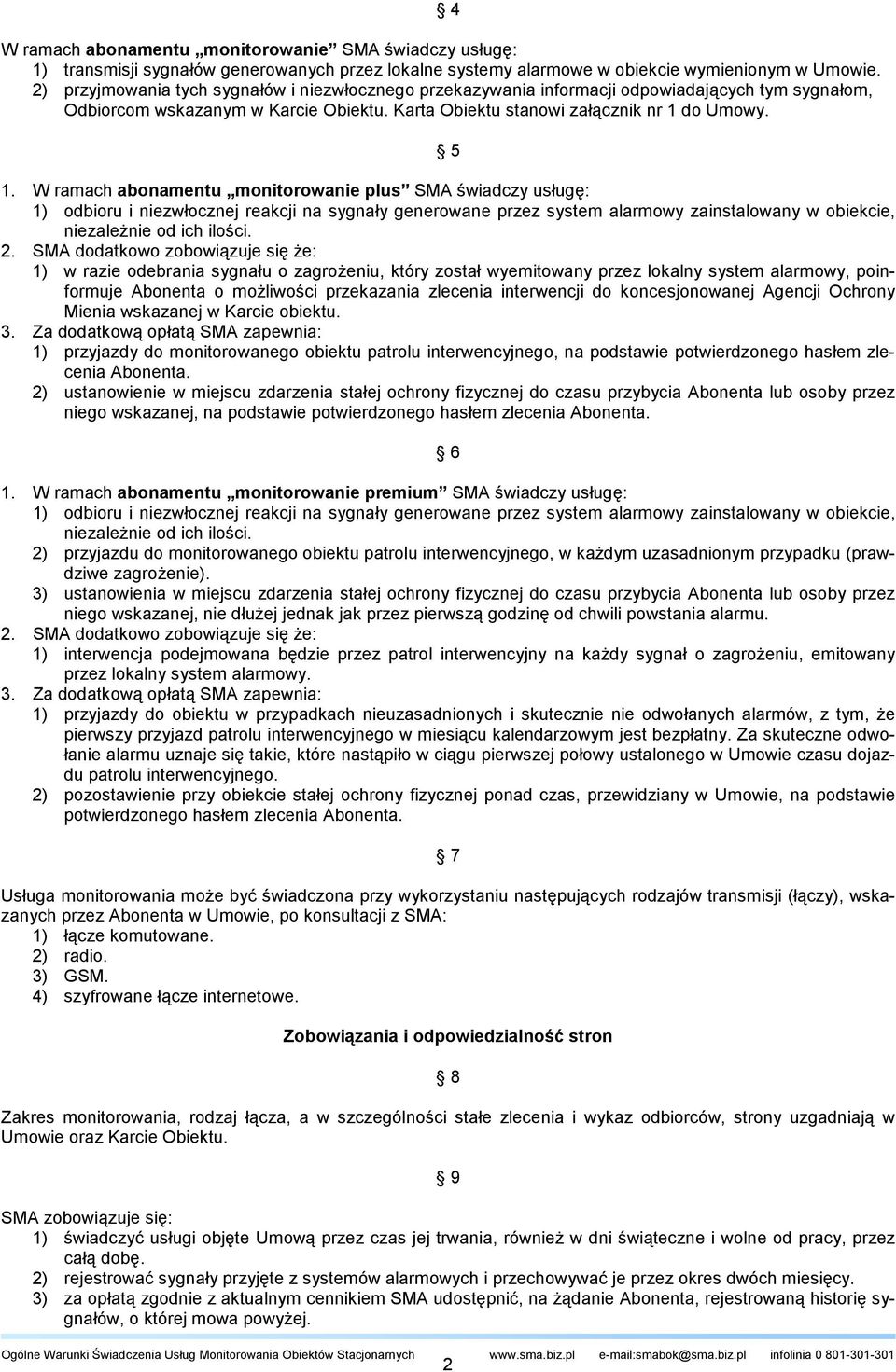 W ramach abonamentu monitorowanie plus SMA świadczy usługę: 1) odbioru i niezwłocznej reakcji na sygnały generowane przez system alarmowy zainstalowany w obiekcie, niezależnie od ich ilości. 2.