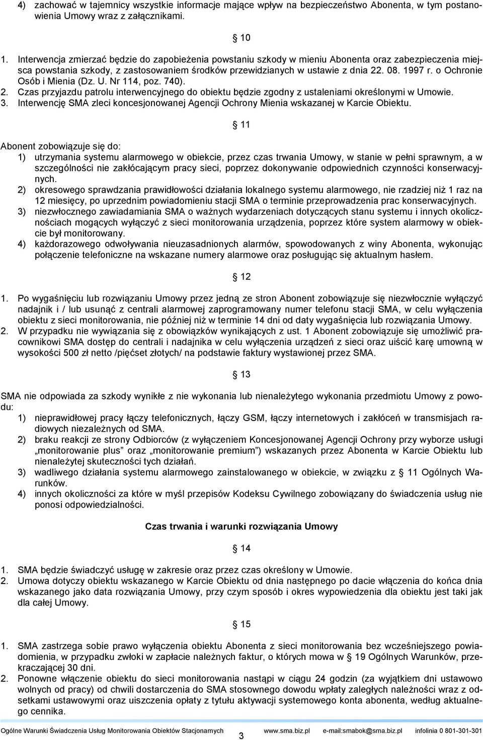 o Ochronie Osób i Mienia (Dz. U. Nr 114, poz. 740). 2. Czas przyjazdu patrolu interwencyjnego do obiektu będzie zgodny z ustaleniami określonymi w Umowie. 3.