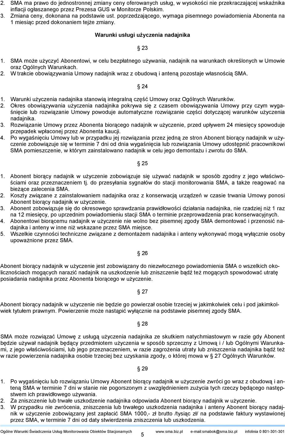 SMA może użyczyć Abonentowi, w celu bezpłatnego używania, nadajnik na warunkach określonych w Umowie oraz Ogólnych Warunkach. 2.