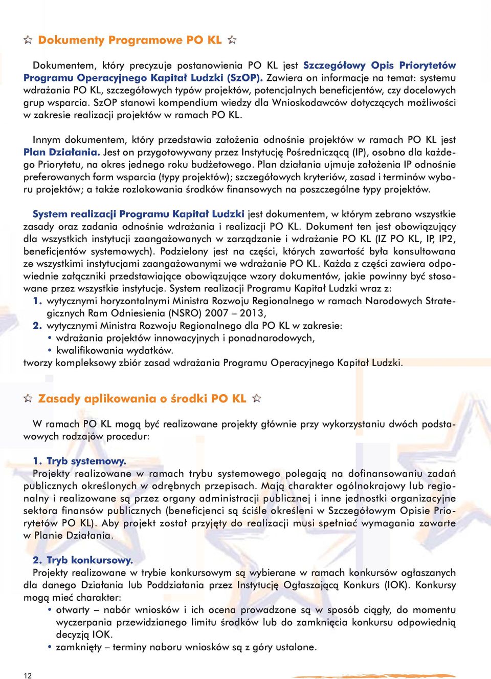 SzOP stanowi kompendium wiedzy dla Wnioskodawców dotyczących możliwości w zakresie realizacji projektów w ramach PO KL.