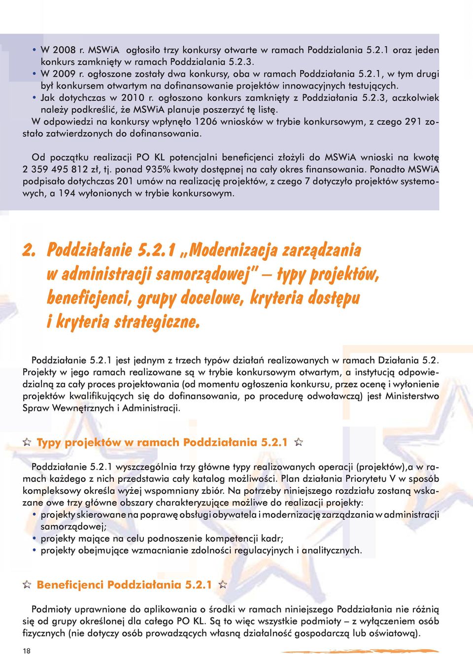 ogłoszono konkurs zamknięty z Poddziałania 5.2.3, aczkolwiek należy podkreślić, że MSWiA planuje poszerzyć tę listę.