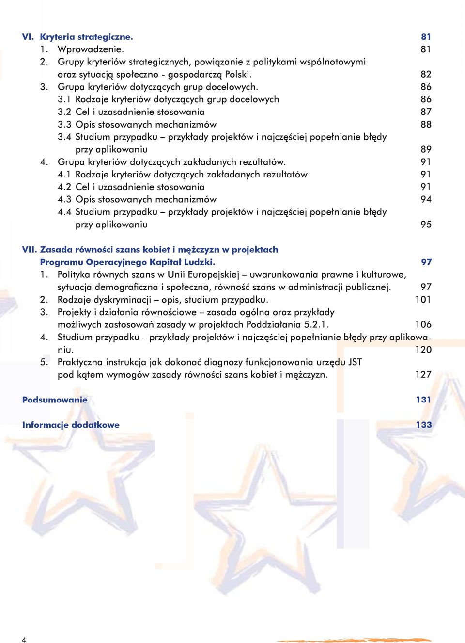 4 Studium przypadku przykłady projektów i najczęściej popełnianie błędy przy aplikowaniu 89 4. Grupa kryteriów dotyczących zakładanych rezultatów. 91 4.